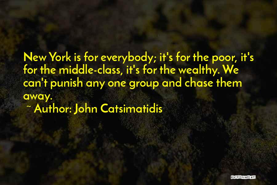 John Catsimatidis Quotes: New York Is For Everybody; It's For The Poor, It's For The Middle-class, It's For The Wealthy. We Can't Punish