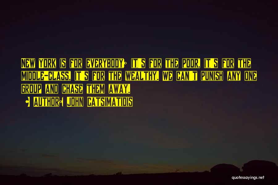 John Catsimatidis Quotes: New York Is For Everybody; It's For The Poor, It's For The Middle-class, It's For The Wealthy. We Can't Punish