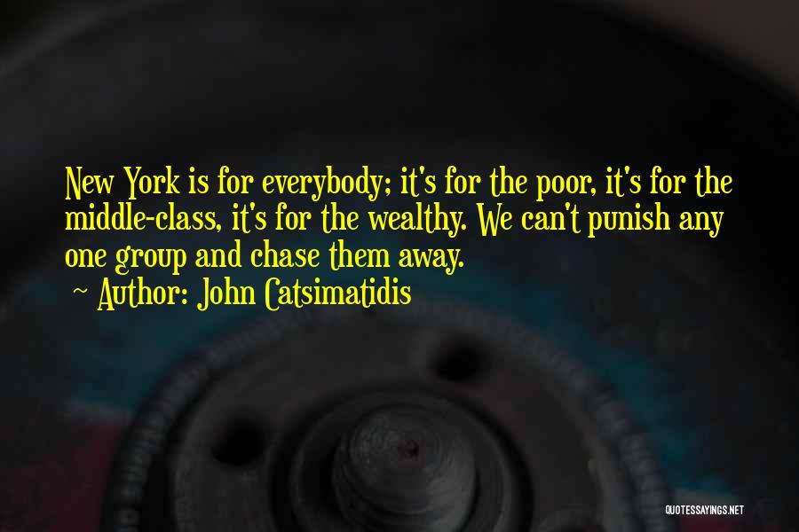 John Catsimatidis Quotes: New York Is For Everybody; It's For The Poor, It's For The Middle-class, It's For The Wealthy. We Can't Punish