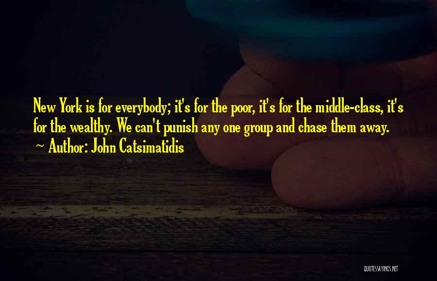 John Catsimatidis Quotes: New York Is For Everybody; It's For The Poor, It's For The Middle-class, It's For The Wealthy. We Can't Punish