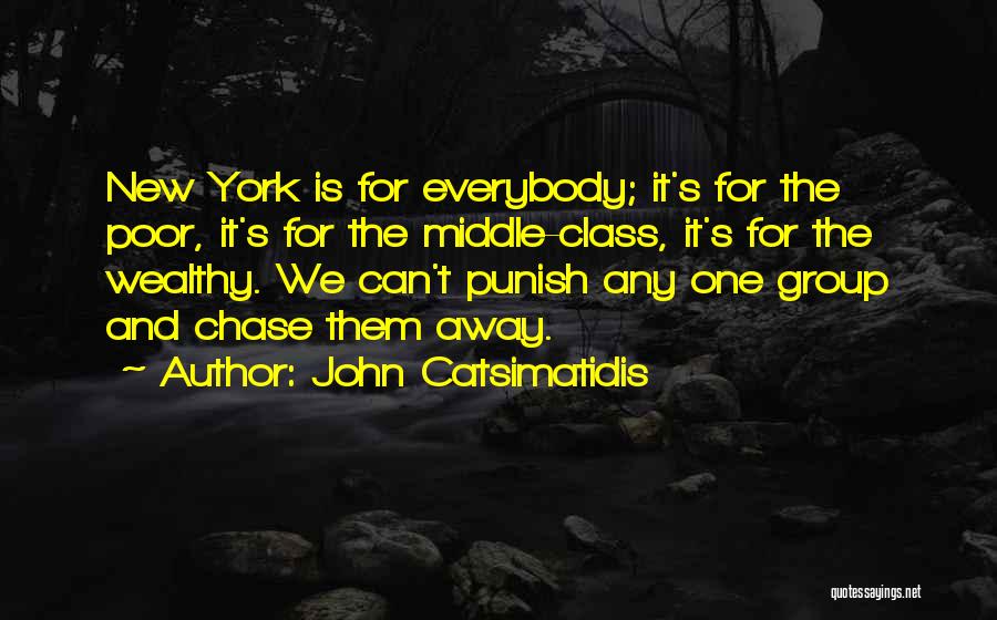 John Catsimatidis Quotes: New York Is For Everybody; It's For The Poor, It's For The Middle-class, It's For The Wealthy. We Can't Punish