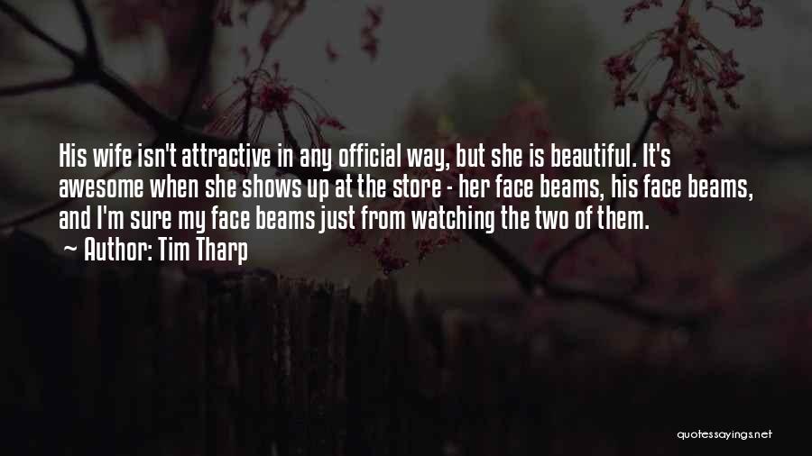 Tim Tharp Quotes: His Wife Isn't Attractive In Any Official Way, But She Is Beautiful. It's Awesome When She Shows Up At The