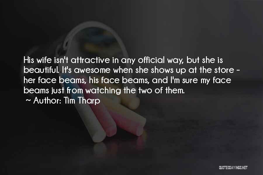 Tim Tharp Quotes: His Wife Isn't Attractive In Any Official Way, But She Is Beautiful. It's Awesome When She Shows Up At The