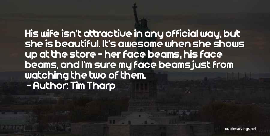 Tim Tharp Quotes: His Wife Isn't Attractive In Any Official Way, But She Is Beautiful. It's Awesome When She Shows Up At The