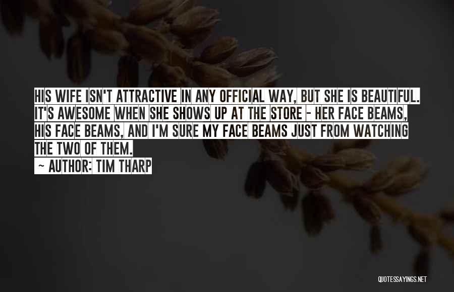 Tim Tharp Quotes: His Wife Isn't Attractive In Any Official Way, But She Is Beautiful. It's Awesome When She Shows Up At The