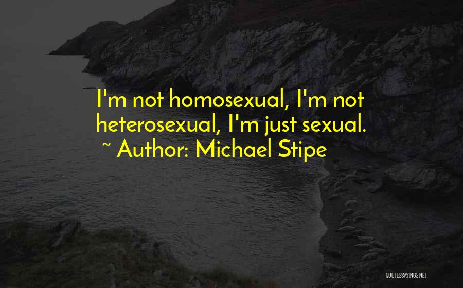 Michael Stipe Quotes: I'm Not Homosexual, I'm Not Heterosexual, I'm Just Sexual.