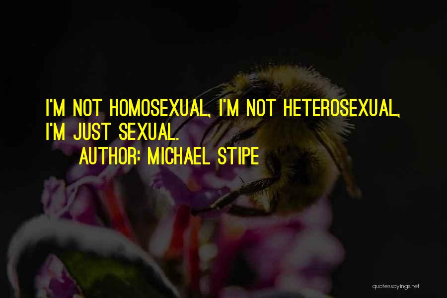 Michael Stipe Quotes: I'm Not Homosexual, I'm Not Heterosexual, I'm Just Sexual.