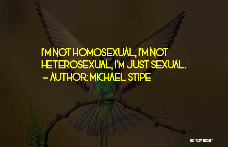 Michael Stipe Quotes: I'm Not Homosexual, I'm Not Heterosexual, I'm Just Sexual.