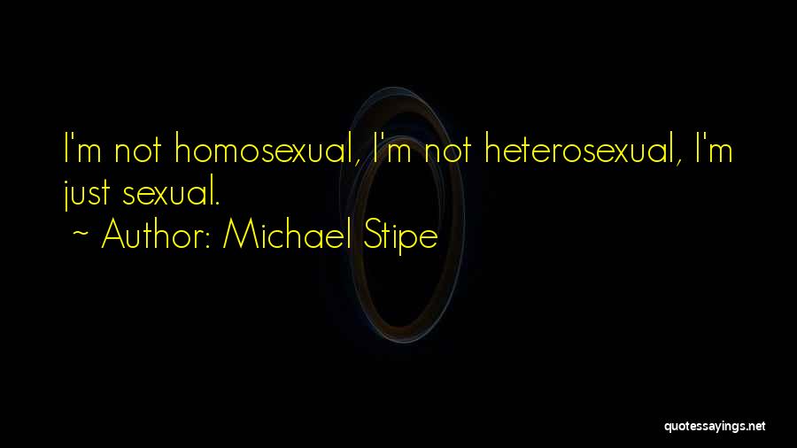 Michael Stipe Quotes: I'm Not Homosexual, I'm Not Heterosexual, I'm Just Sexual.