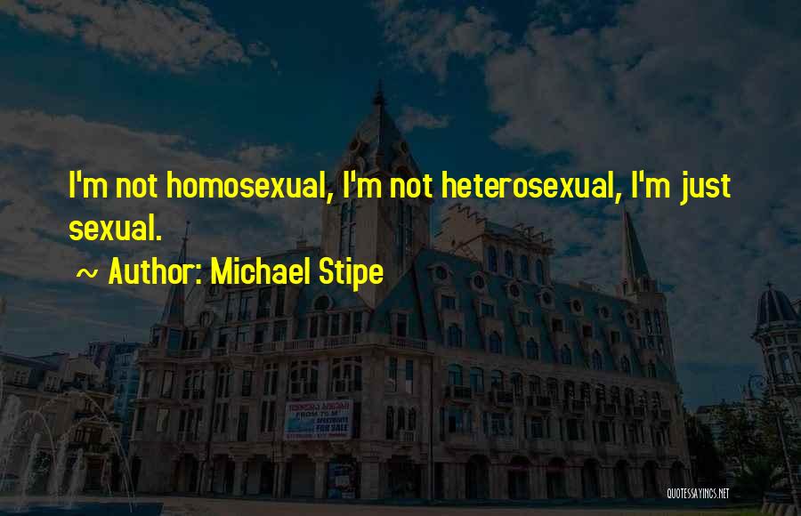 Michael Stipe Quotes: I'm Not Homosexual, I'm Not Heterosexual, I'm Just Sexual.