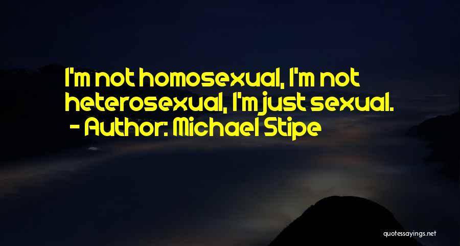 Michael Stipe Quotes: I'm Not Homosexual, I'm Not Heterosexual, I'm Just Sexual.
