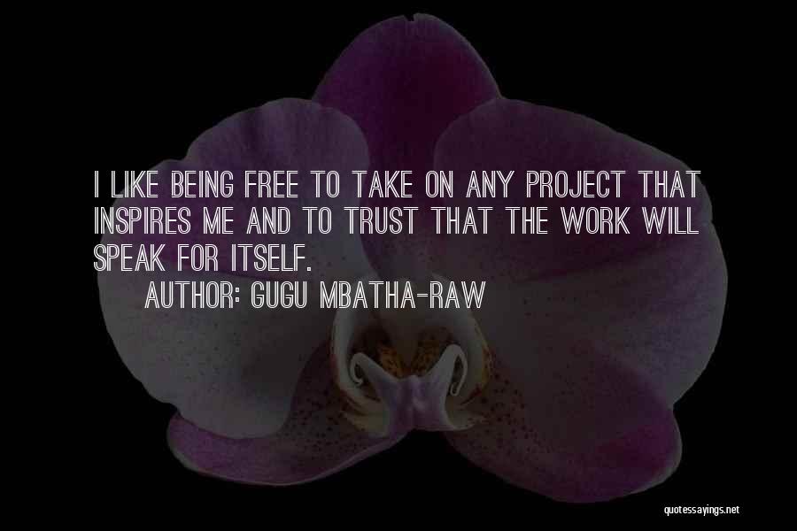 Gugu Mbatha-Raw Quotes: I Like Being Free To Take On Any Project That Inspires Me And To Trust That The Work Will Speak