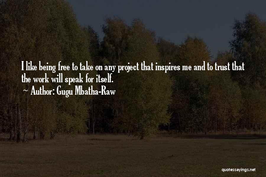 Gugu Mbatha-Raw Quotes: I Like Being Free To Take On Any Project That Inspires Me And To Trust That The Work Will Speak