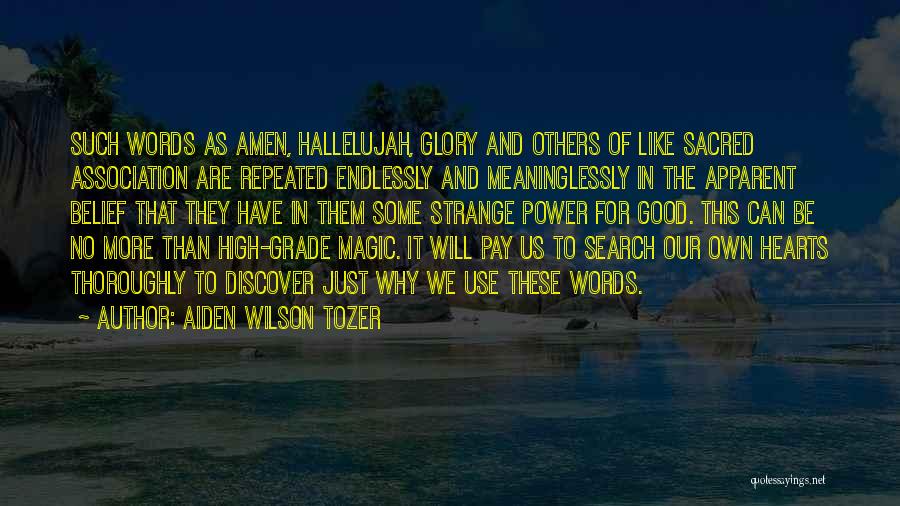 Aiden Wilson Tozer Quotes: Such Words As Amen, Hallelujah, Glory And Others Of Like Sacred Association Are Repeated Endlessly And Meaninglessly In The Apparent