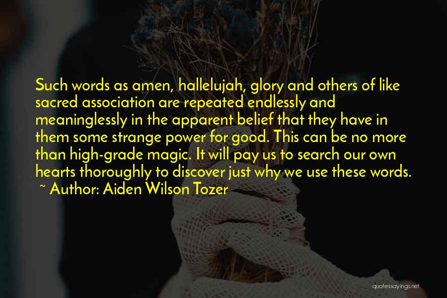 Aiden Wilson Tozer Quotes: Such Words As Amen, Hallelujah, Glory And Others Of Like Sacred Association Are Repeated Endlessly And Meaninglessly In The Apparent