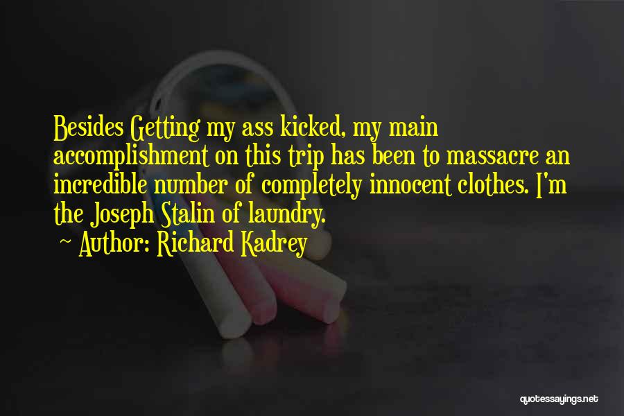 Richard Kadrey Quotes: Besides Getting My Ass Kicked, My Main Accomplishment On This Trip Has Been To Massacre An Incredible Number Of Completely