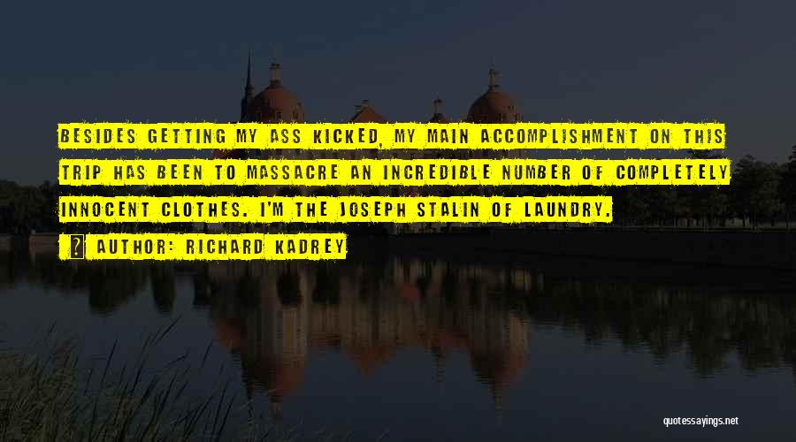Richard Kadrey Quotes: Besides Getting My Ass Kicked, My Main Accomplishment On This Trip Has Been To Massacre An Incredible Number Of Completely