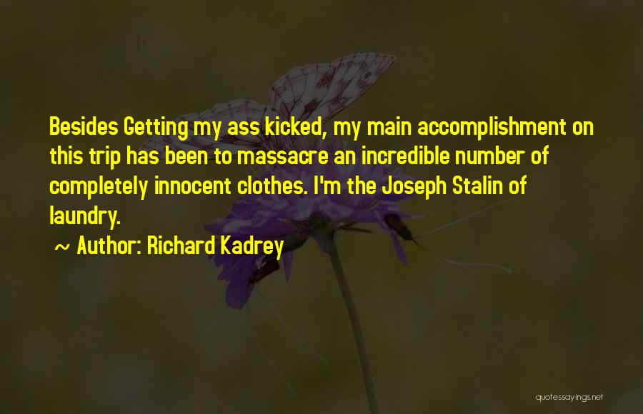 Richard Kadrey Quotes: Besides Getting My Ass Kicked, My Main Accomplishment On This Trip Has Been To Massacre An Incredible Number Of Completely