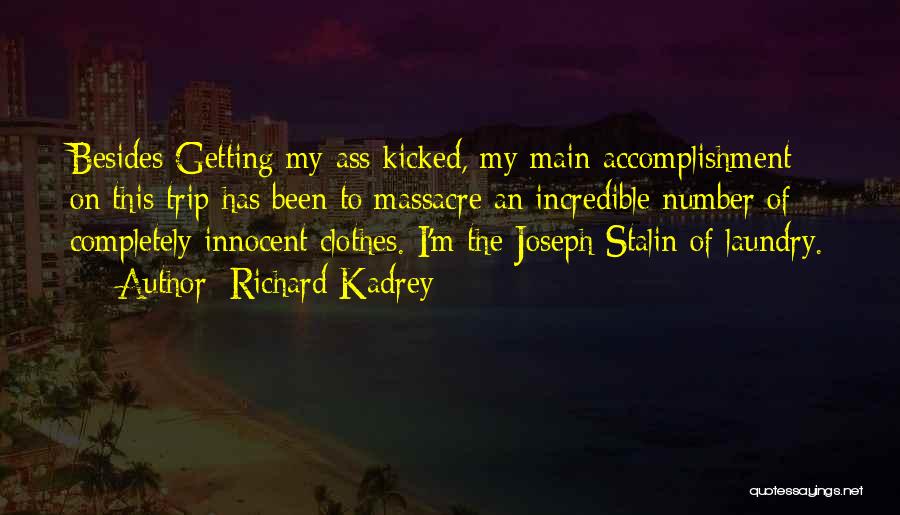 Richard Kadrey Quotes: Besides Getting My Ass Kicked, My Main Accomplishment On This Trip Has Been To Massacre An Incredible Number Of Completely