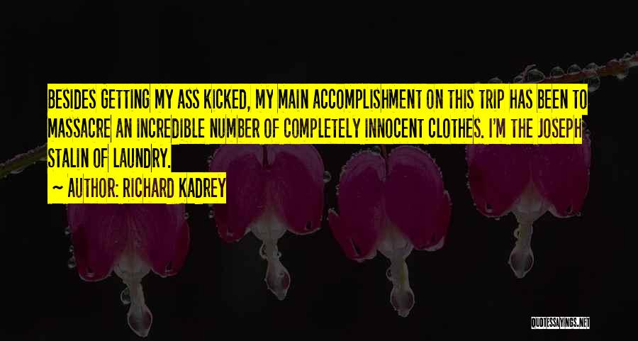 Richard Kadrey Quotes: Besides Getting My Ass Kicked, My Main Accomplishment On This Trip Has Been To Massacre An Incredible Number Of Completely