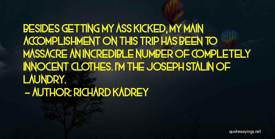 Richard Kadrey Quotes: Besides Getting My Ass Kicked, My Main Accomplishment On This Trip Has Been To Massacre An Incredible Number Of Completely