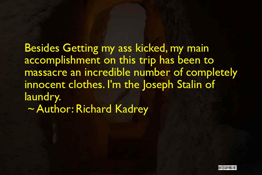 Richard Kadrey Quotes: Besides Getting My Ass Kicked, My Main Accomplishment On This Trip Has Been To Massacre An Incredible Number Of Completely