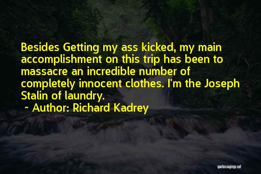 Richard Kadrey Quotes: Besides Getting My Ass Kicked, My Main Accomplishment On This Trip Has Been To Massacre An Incredible Number Of Completely