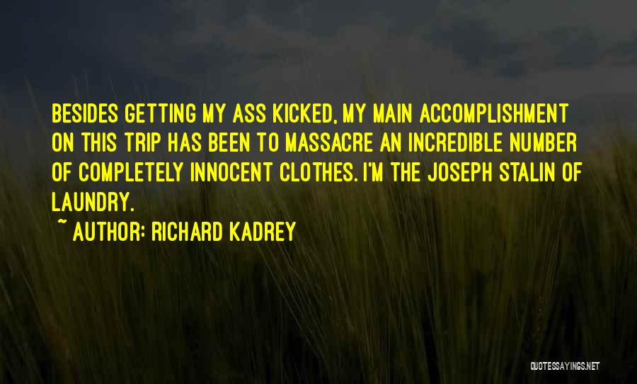 Richard Kadrey Quotes: Besides Getting My Ass Kicked, My Main Accomplishment On This Trip Has Been To Massacre An Incredible Number Of Completely