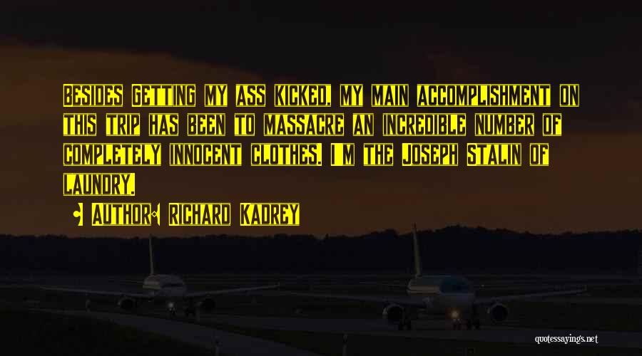 Richard Kadrey Quotes: Besides Getting My Ass Kicked, My Main Accomplishment On This Trip Has Been To Massacre An Incredible Number Of Completely