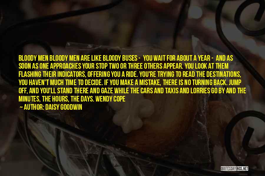 Daisy Goodwin Quotes: Bloody Men Bloody Men Are Like Bloody Buses - You Wait For About A Year - And As Soon As