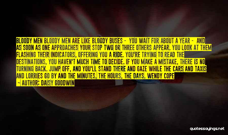 Daisy Goodwin Quotes: Bloody Men Bloody Men Are Like Bloody Buses - You Wait For About A Year - And As Soon As