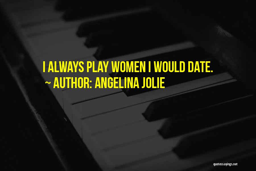 Angelina Jolie Quotes: I Always Play Women I Would Date.