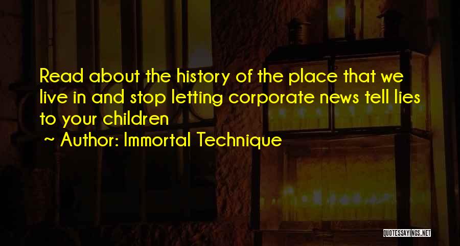 Immortal Technique Quotes: Read About The History Of The Place That We Live In And Stop Letting Corporate News Tell Lies To Your