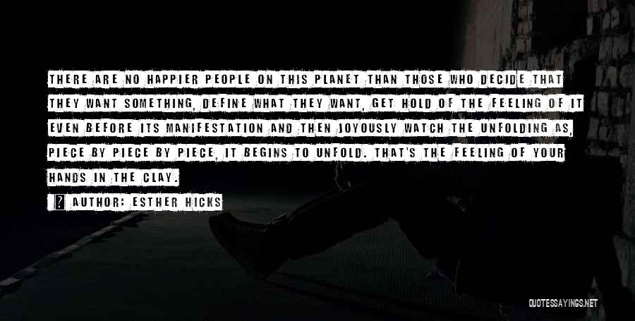 Esther Hicks Quotes: There Are No Happier People On This Planet Than Those Who Decide That They Want Something, Define What They Want,