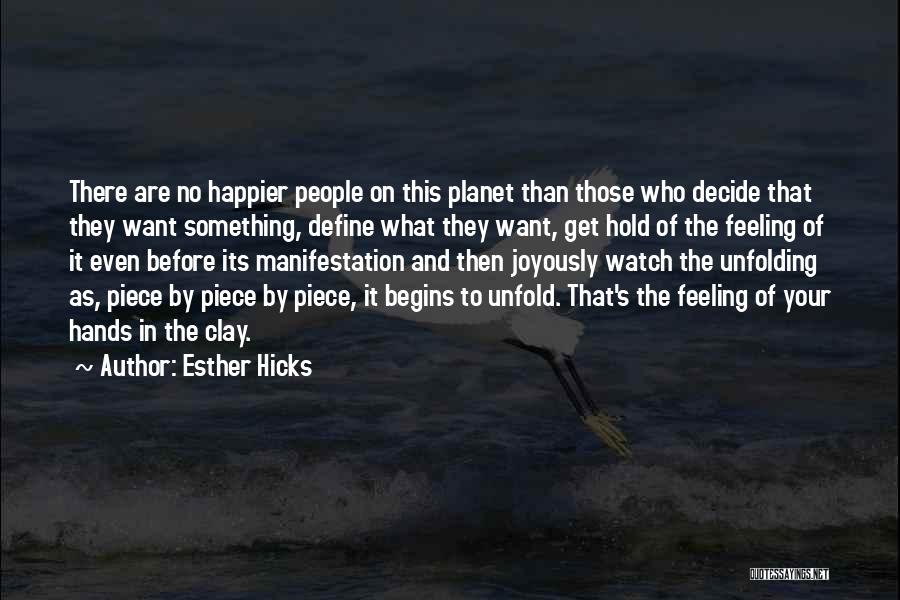 Esther Hicks Quotes: There Are No Happier People On This Planet Than Those Who Decide That They Want Something, Define What They Want,