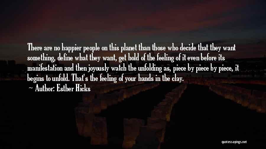 Esther Hicks Quotes: There Are No Happier People On This Planet Than Those Who Decide That They Want Something, Define What They Want,