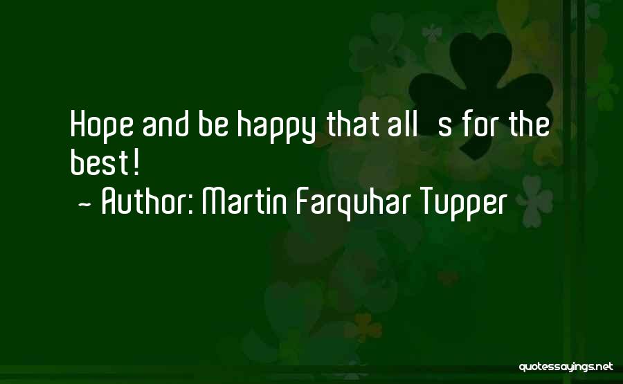 Martin Farquhar Tupper Quotes: Hope And Be Happy That All's For The Best!