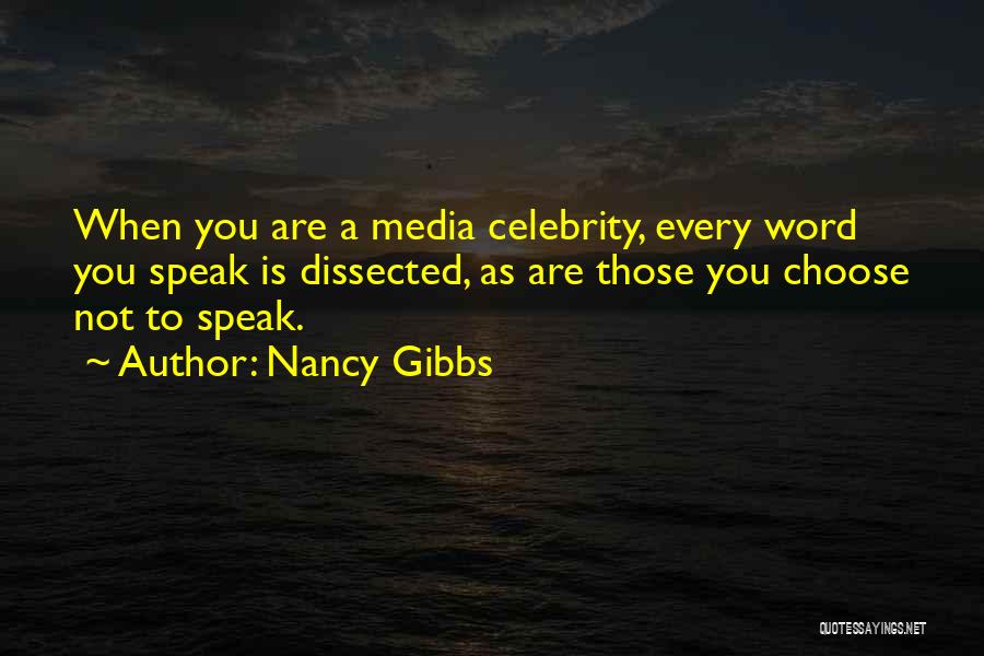 Nancy Gibbs Quotes: When You Are A Media Celebrity, Every Word You Speak Is Dissected, As Are Those You Choose Not To Speak.