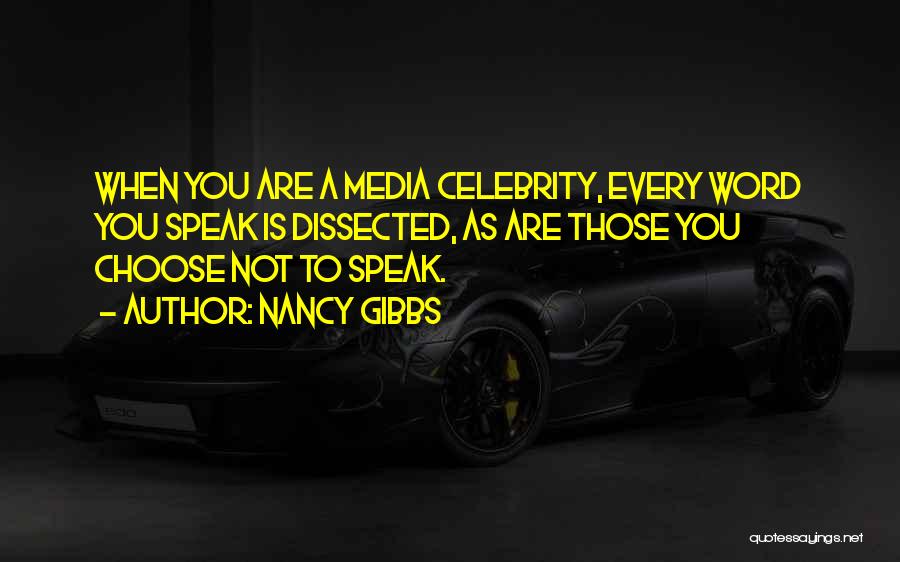 Nancy Gibbs Quotes: When You Are A Media Celebrity, Every Word You Speak Is Dissected, As Are Those You Choose Not To Speak.