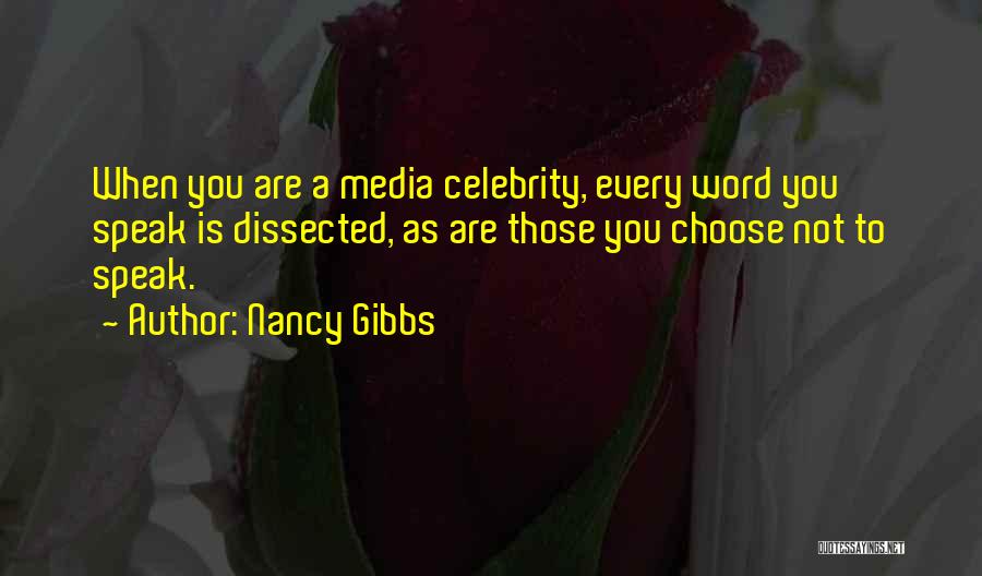 Nancy Gibbs Quotes: When You Are A Media Celebrity, Every Word You Speak Is Dissected, As Are Those You Choose Not To Speak.