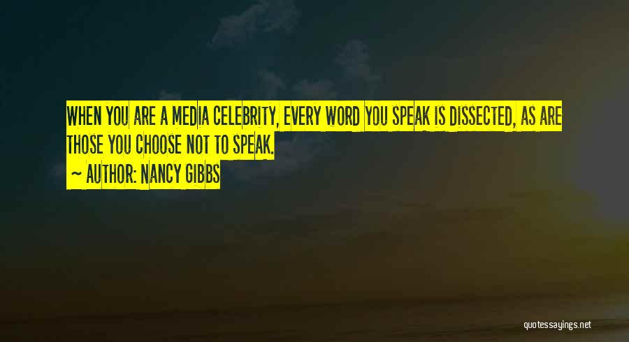 Nancy Gibbs Quotes: When You Are A Media Celebrity, Every Word You Speak Is Dissected, As Are Those You Choose Not To Speak.