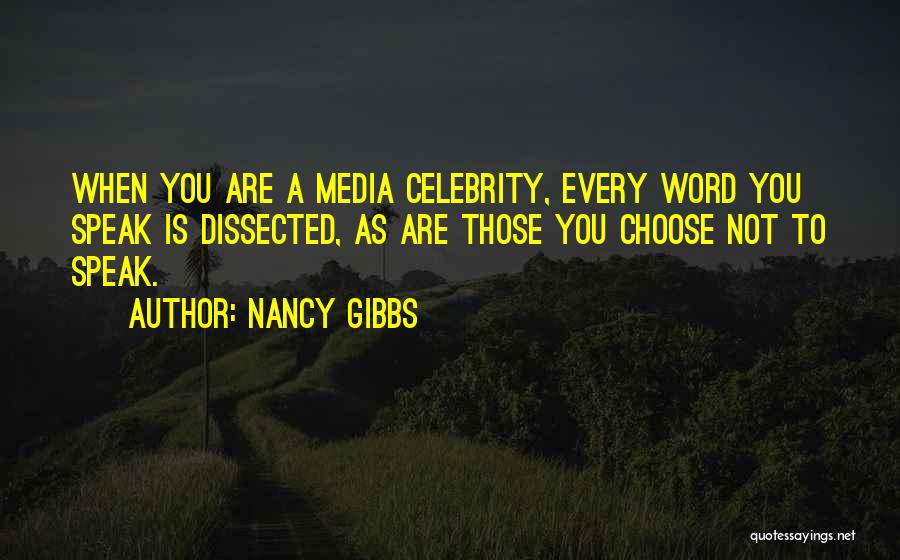 Nancy Gibbs Quotes: When You Are A Media Celebrity, Every Word You Speak Is Dissected, As Are Those You Choose Not To Speak.