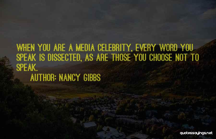 Nancy Gibbs Quotes: When You Are A Media Celebrity, Every Word You Speak Is Dissected, As Are Those You Choose Not To Speak.