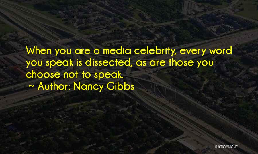 Nancy Gibbs Quotes: When You Are A Media Celebrity, Every Word You Speak Is Dissected, As Are Those You Choose Not To Speak.