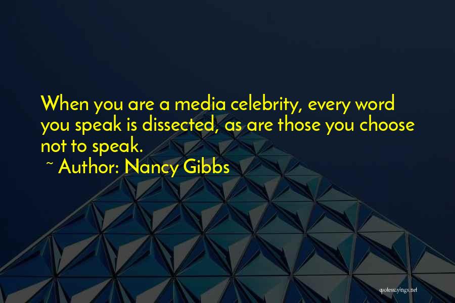 Nancy Gibbs Quotes: When You Are A Media Celebrity, Every Word You Speak Is Dissected, As Are Those You Choose Not To Speak.