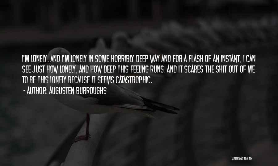 Augusten Burroughs Quotes: I'm Lonely. And I'm Lonely In Some Horribly Deep Way And For A Flash Of An Instant, I Can See