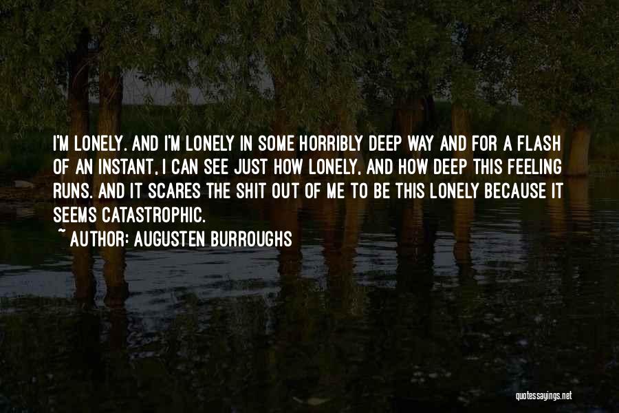Augusten Burroughs Quotes: I'm Lonely. And I'm Lonely In Some Horribly Deep Way And For A Flash Of An Instant, I Can See