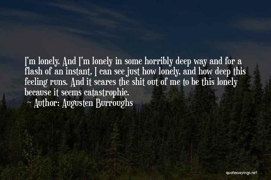 Augusten Burroughs Quotes: I'm Lonely. And I'm Lonely In Some Horribly Deep Way And For A Flash Of An Instant, I Can See