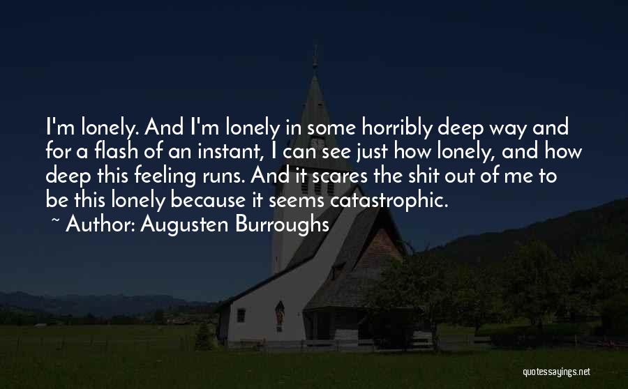 Augusten Burroughs Quotes: I'm Lonely. And I'm Lonely In Some Horribly Deep Way And For A Flash Of An Instant, I Can See