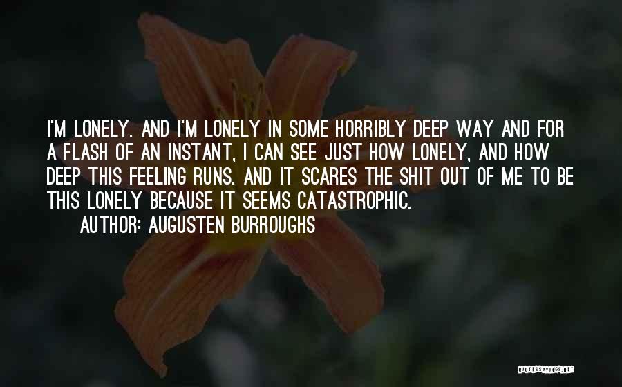 Augusten Burroughs Quotes: I'm Lonely. And I'm Lonely In Some Horribly Deep Way And For A Flash Of An Instant, I Can See